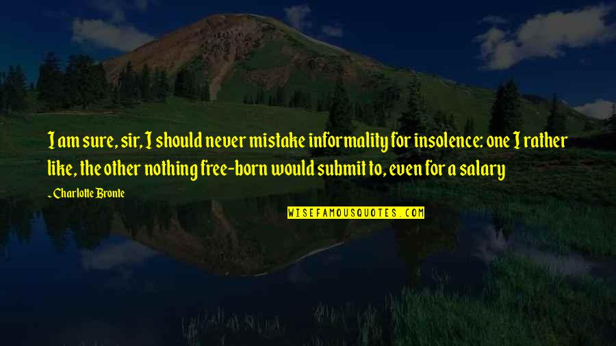 Insolence Best Quotes By Charlotte Bronte: I am sure, sir, I should never mistake