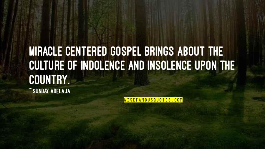 Insolence Best Quotes By Sunday Adelaja: Miracle centered gospel brings about the culture of