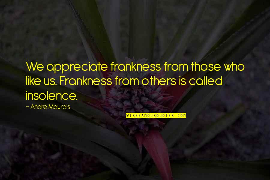 Insolence Quotes By Andre Maurois: We appreciate frankness from those who like us. Insolence Quotes By Andre Maurois: We appreciate frankness from those who like us.