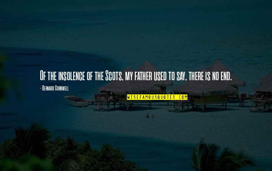 Insolence Quotes By Bernard Cornwell: Of the insolence of the Scots, my father Insolence Quotes By Bernard Cornwell: Of the insolence of the Scots, my father