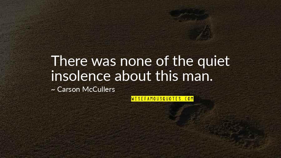 Insolence Quotes By Carson McCullers: There was none of the quiet insolence about Insolence Quotes By Carson McCullers: There was none of the quiet insolence about