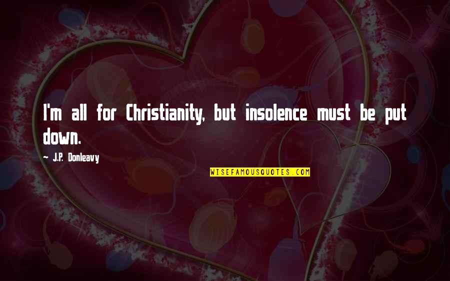 Insolence Quotes By J.P. Donleavy: I'm all for Christianity, but insolence must be Insolence Quotes By J.P. Donleavy: I'm all for Christianity, but insolence must be