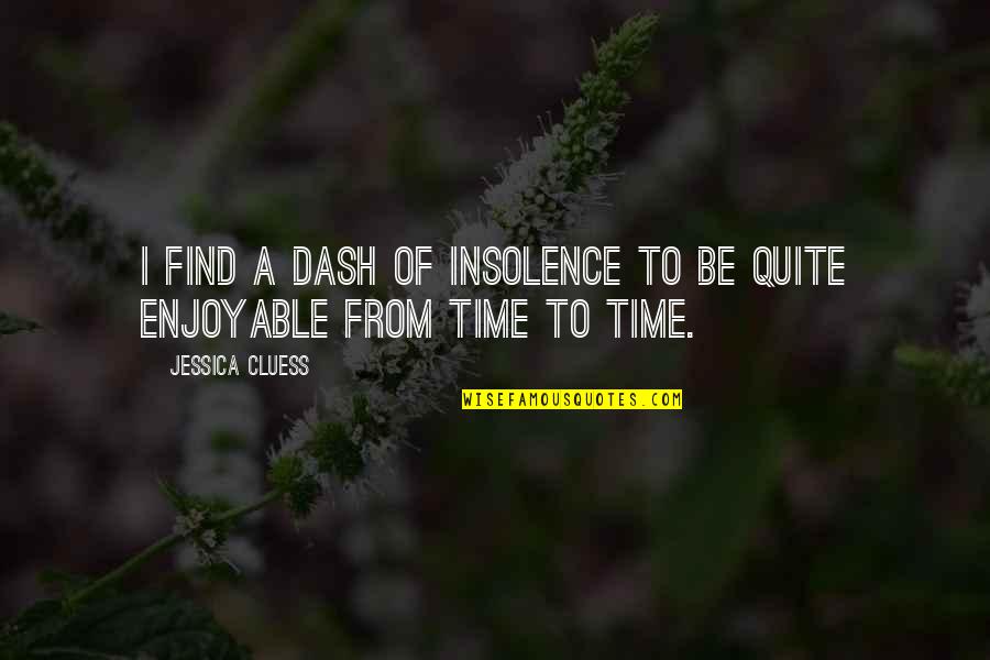 Insolence Quotes By Jessica Cluess: I find a dash of insolence to be Insolence Quotes By Jessica Cluess: I find a dash of insolence to be