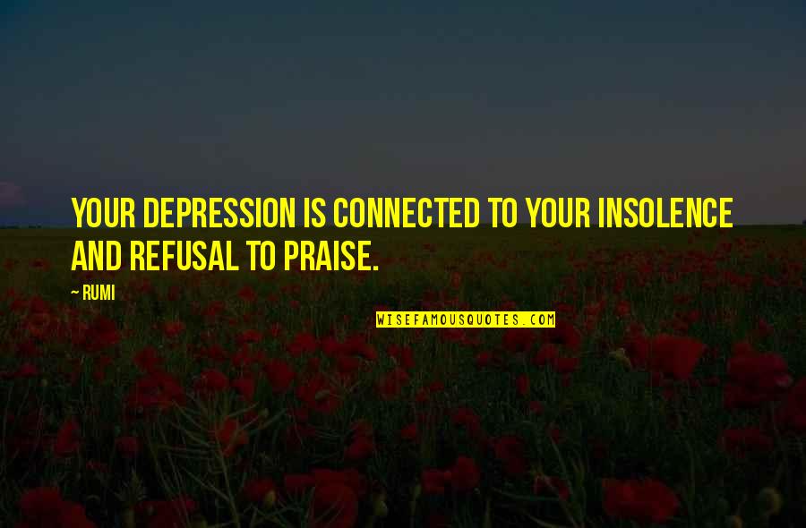 Insolence Quotes By Rumi: Your depression is connected to your insolence and