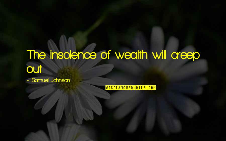Insolence Quotes By Samuel Johnson: The insolence of wealth will creep out. Insolence Quotes By Samuel Johnson: The insolence of wealth will creep out.