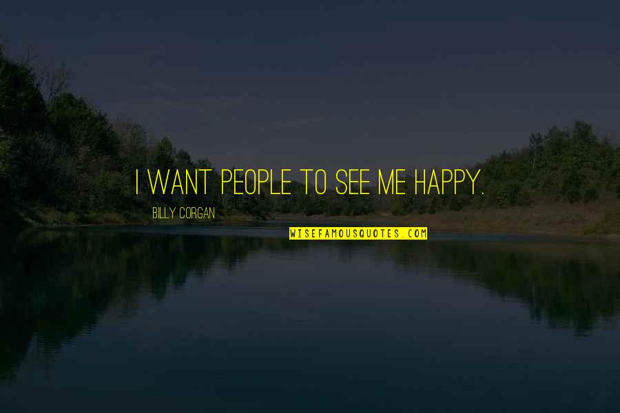 Insolencia In English Quotes By Billy Corgan: I want people to see me happy.