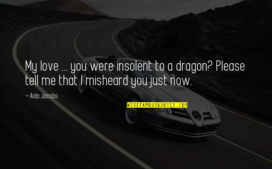 Insolent Quotes By Aida Jacobs: My love ... you were insolent to a