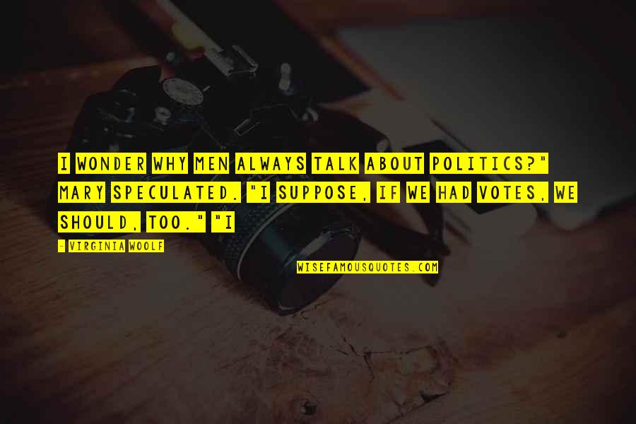 Insolent Synonyms Quotes By Virginia Woolf: I wonder why men always talk about politics?" Insolent Synonyms Quotes By Virginia Woolf: I wonder why men always talk about politics?"