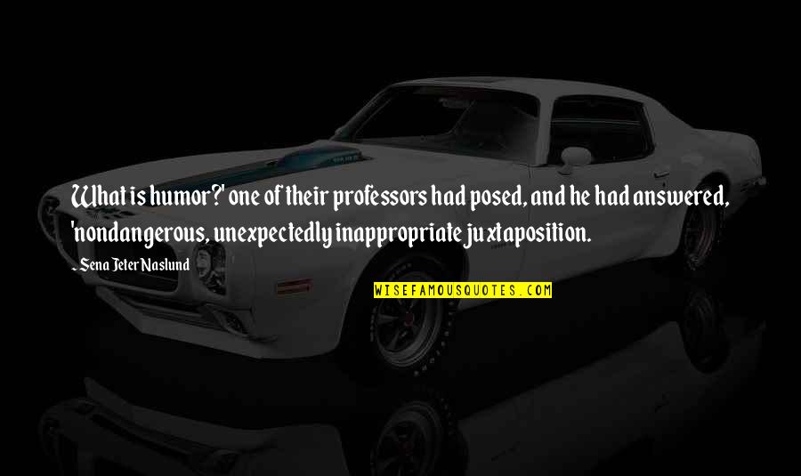 Insolente Atrevido Quotes By Sena Jeter Naslund: What is humor?' one of their professors had Insolente Atrevido Quotes By Sena Jeter Naslund: What is humor?' one of their professors had
