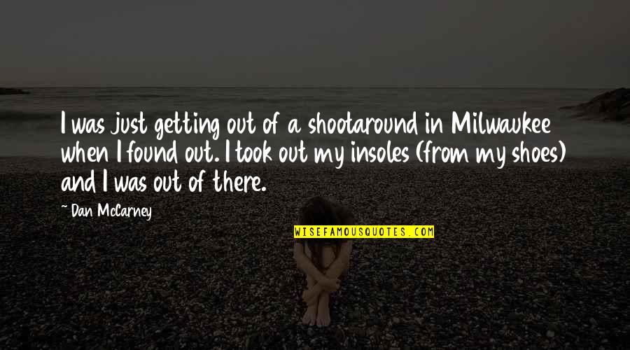 Insoles For Shoes Quotes By Dan McCarney: I was just getting out of a shootaround Insoles For Shoes Quotes By Dan McCarney: I was just getting out of a shootaround