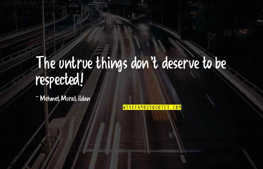 Insolia Inserts Quotes By Mehmet Murat Ildan: The untrue things don't deserve to be respected!