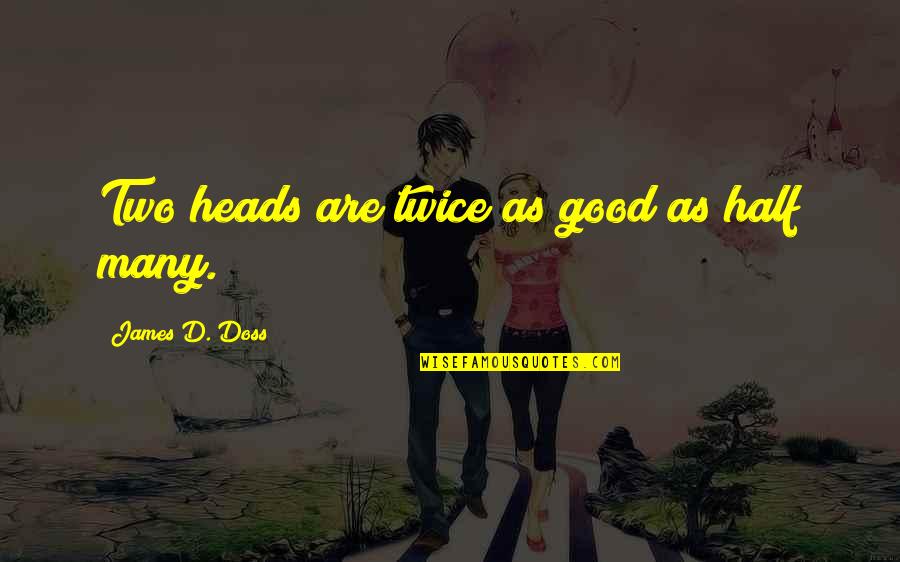 Insolidity Quotes By James D. Doss: Two heads are twice as good as half Insolidity Quotes By James D. Doss: Two heads are twice as good as half