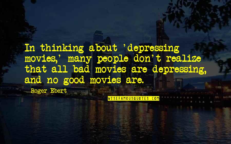 Insolidity Quotes By Roger Ebert: In thinking about 'depressing movies,' many people don't
