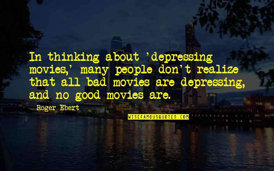 Insolidity Quotes By Roger Ebert: In thinking about 'depressing movies,' many people don't Insolidity Quotes By Roger Ebert: In thinking about 'depressing movies,' many people don't