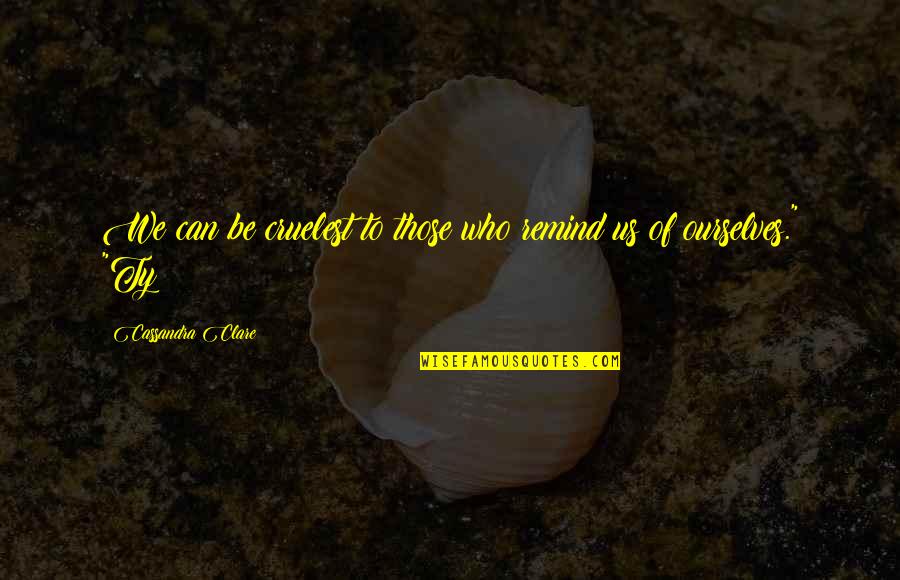 Insolito En Quotes By Cassandra Clare: We can be cruelest to those who remind