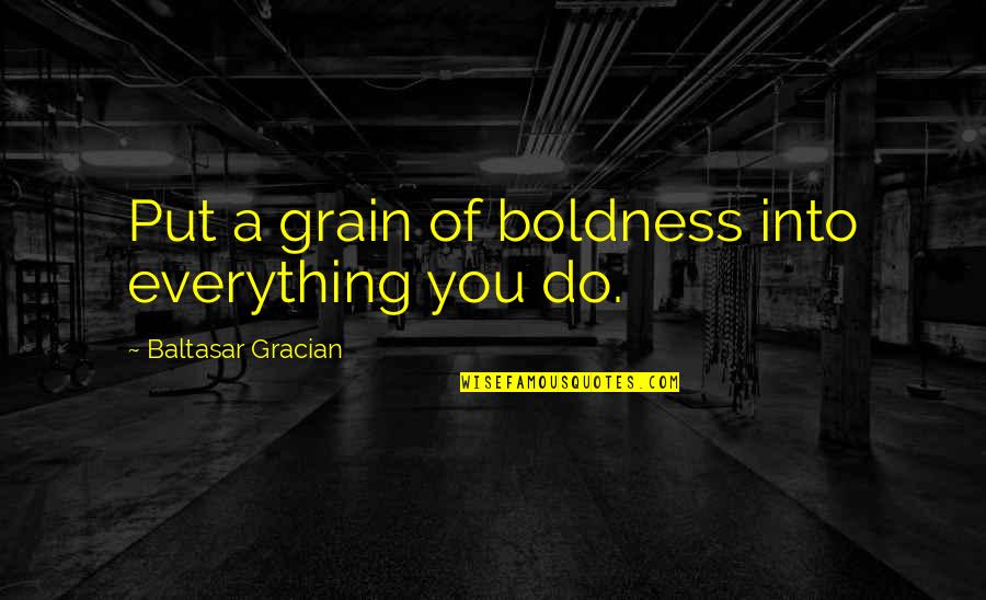 Insolubility Quotes By Baltasar Gracian: Put a grain of boldness into everything you Insolubility Quotes By Baltasar Gracian: Put a grain of boldness into everything you