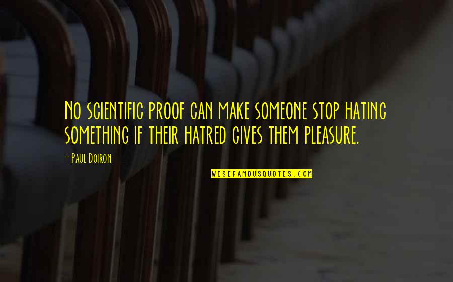 Insoluble Fiber Quotes By Paul Doiron: No scientific proof can make someone stop hating Insoluble Fiber Quotes By Paul Doiron: No scientific proof can make someone stop hating