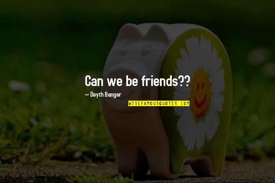 Insolvable Quotes By Deyth Banger: Can we be friends?? Insolvable Quotes By Deyth Banger: Can we be friends??