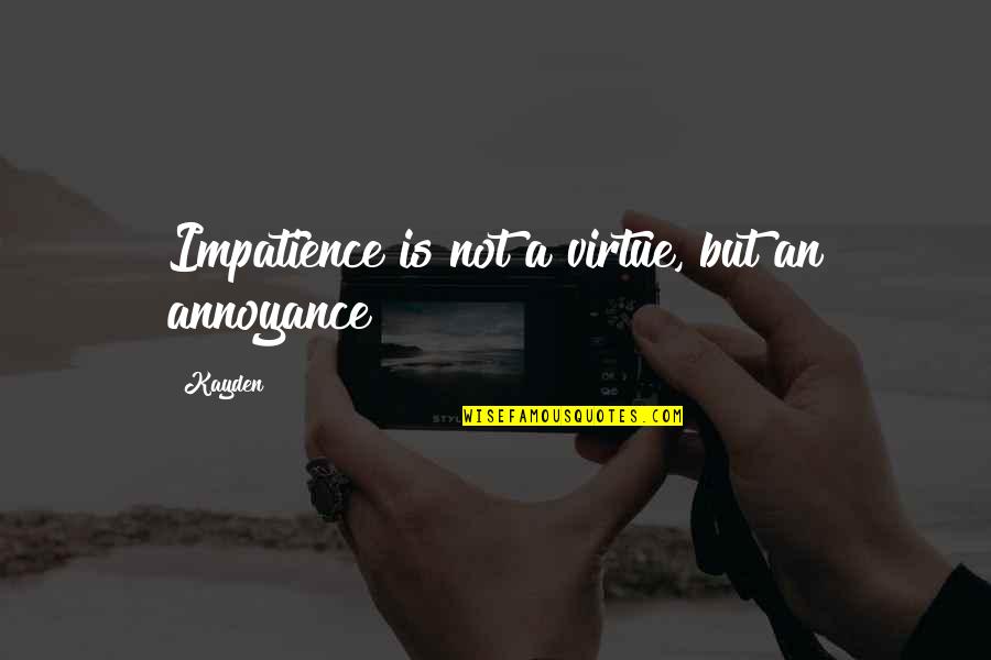 Insolvente Boedel Quotes By Kayden: Impatience is not a virtue, but an annoyance