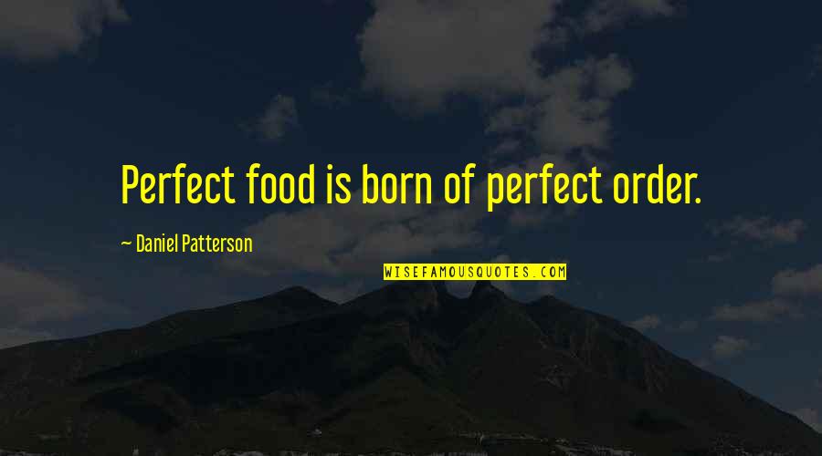 Insome Quotes By Daniel Patterson: Perfect food is born of perfect order.