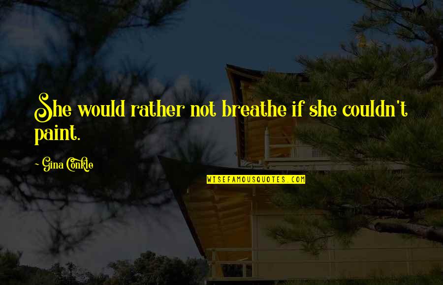 Insome Quotes By Gina Conkle: She would rather not breathe if she couldn't
