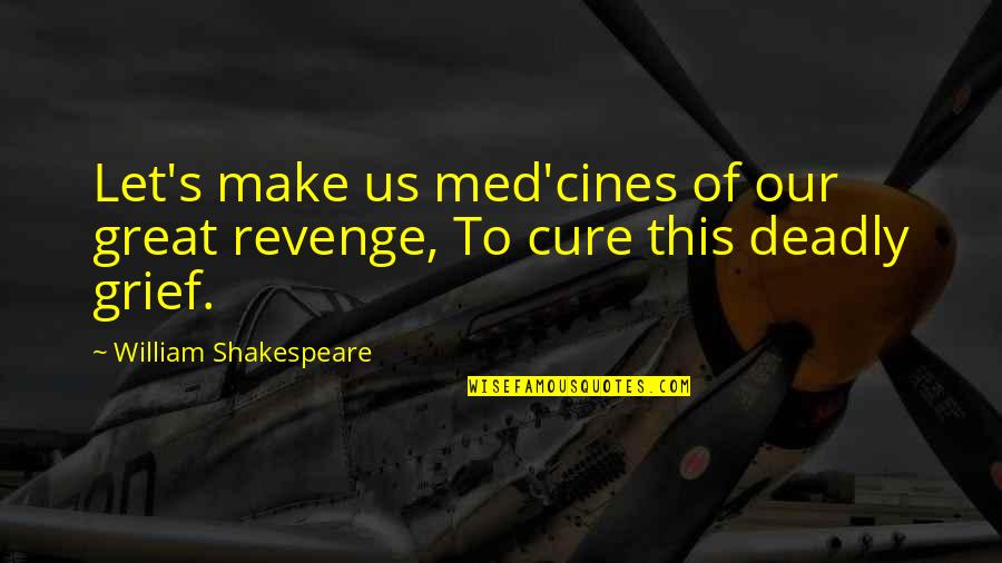 Insome Quotes By William Shakespeare: Let's make us med'cines of our great revenge,