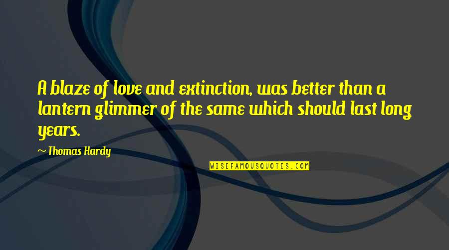 Insomnes Quotes By Thomas Hardy: A blaze of love and extinction, was better