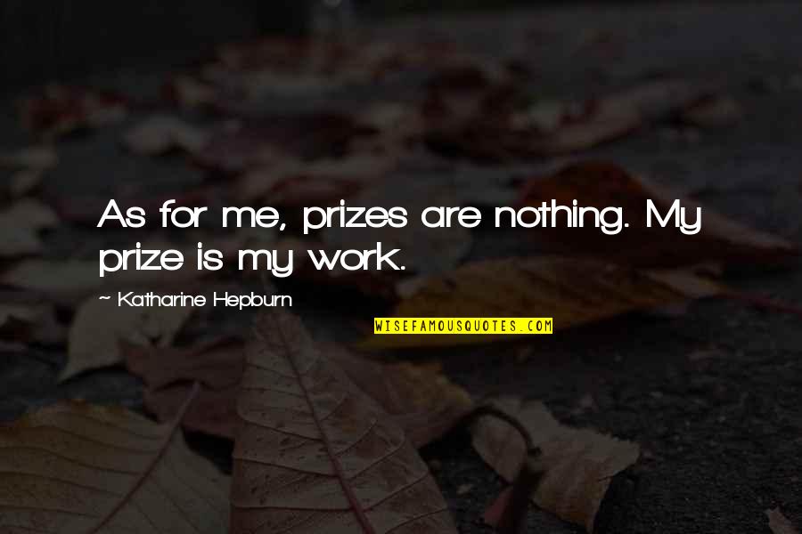 Insomnia 2002 Quotes By Katharine Hepburn: As for me, prizes are nothing. My prize