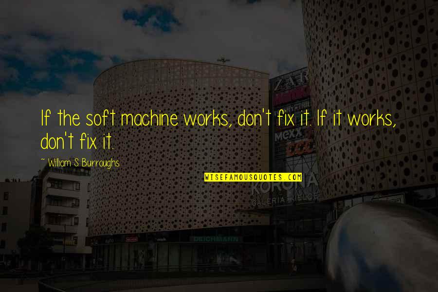 Insomnia 2002 Quotes By William S. Burroughs: If the soft machine works, don't fix it.