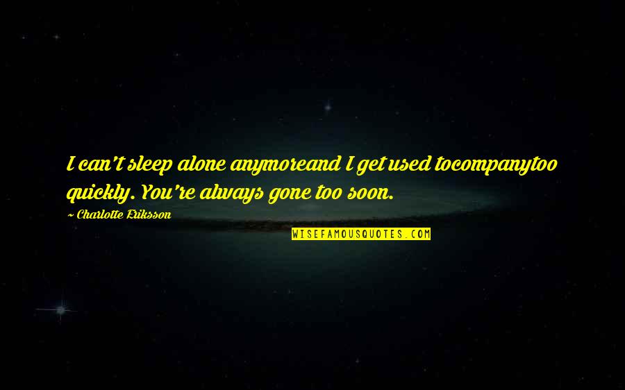 Insomnia And Love Quotes By Charlotte Eriksson: I can't sleep alone anymoreand I get used Insomnia And Love Quotes By Charlotte Eriksson: I can't sleep alone anymoreand I get used