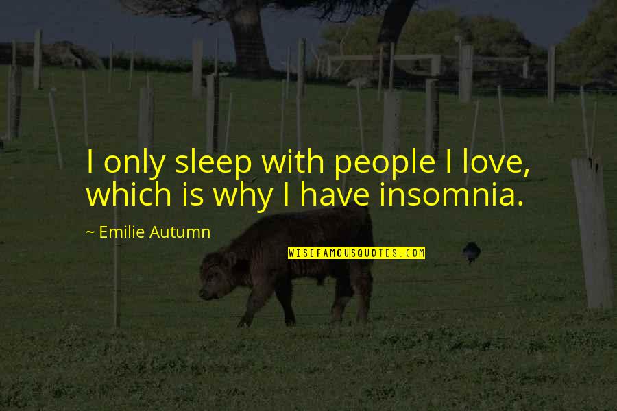 Insomnia And Love Quotes By Emilie Autumn: I only sleep with people I love, which Insomnia And Love Quotes By Emilie Autumn: I only sleep with people I love, which