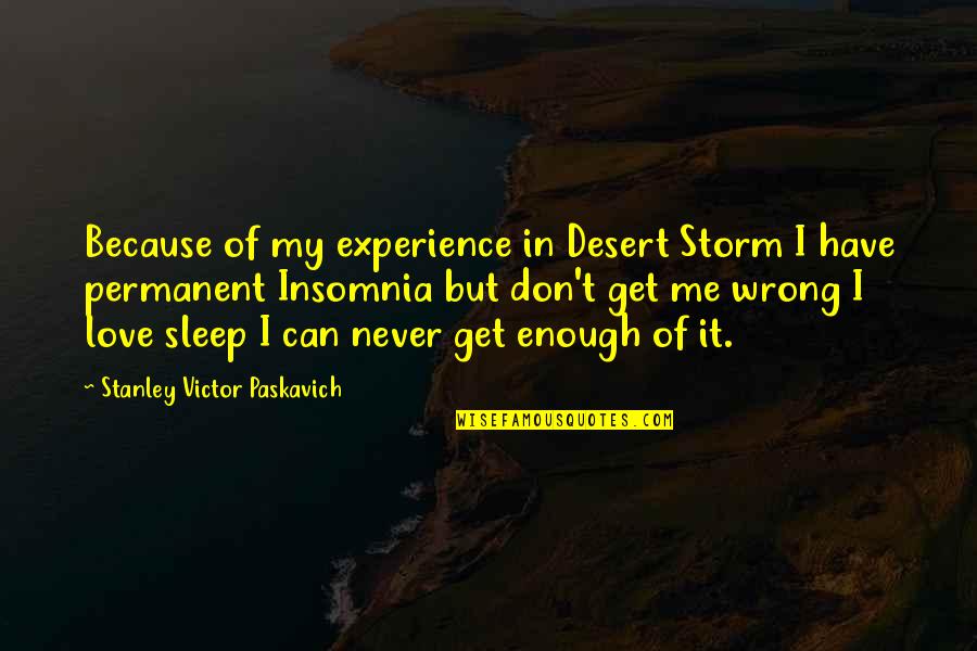 Insomnia And Love Quotes By Stanley Victor Paskavich: Because of my experience in Desert Storm I Insomnia And Love Quotes By Stanley Victor Paskavich: Because of my experience in Desert Storm I