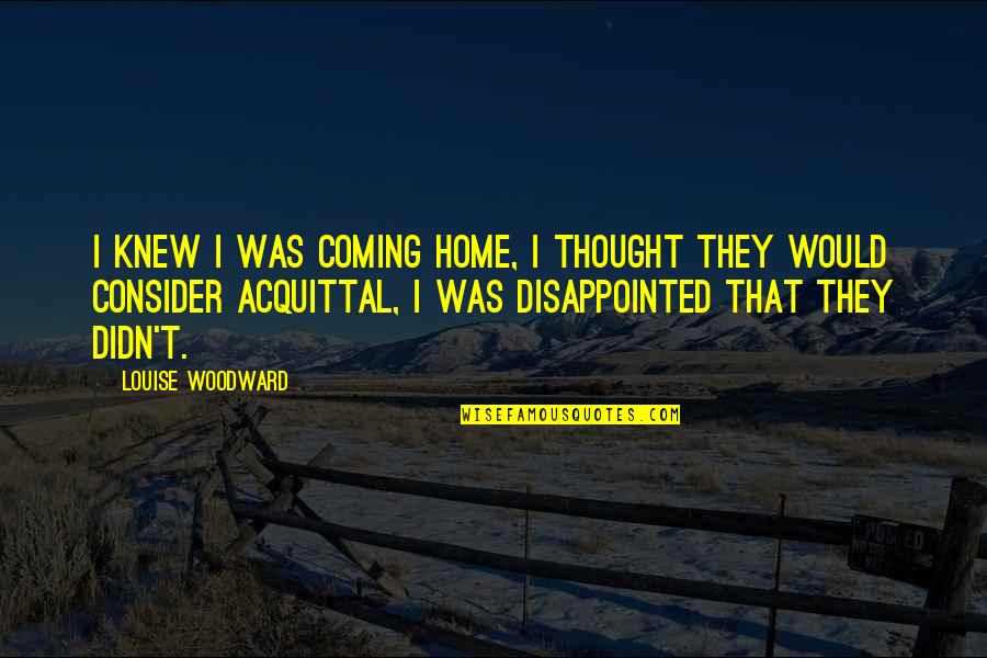 Insomnia Bible Quotes By Louise Woodward: I knew I was coming home, I thought Insomnia Bible Quotes By Louise Woodward: I knew I was coming home, I thought