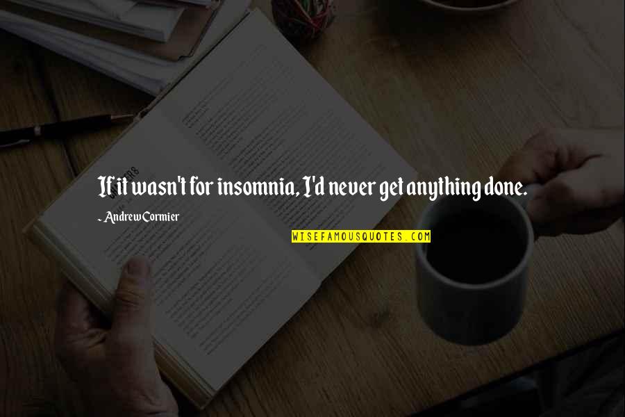 Insomnia Quotes By Andrew Cormier: If it wasn't for insomnia, I'd never get