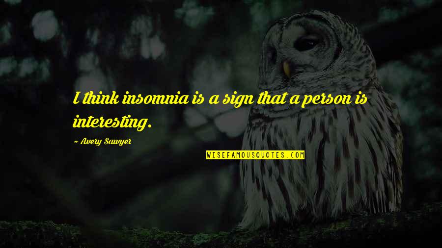 Insomnia Quotes By Avery Sawyer: I think insomnia is a sign that a