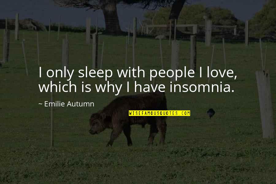 Insomnia Quotes By Emilie Autumn: I only sleep with people I love, which