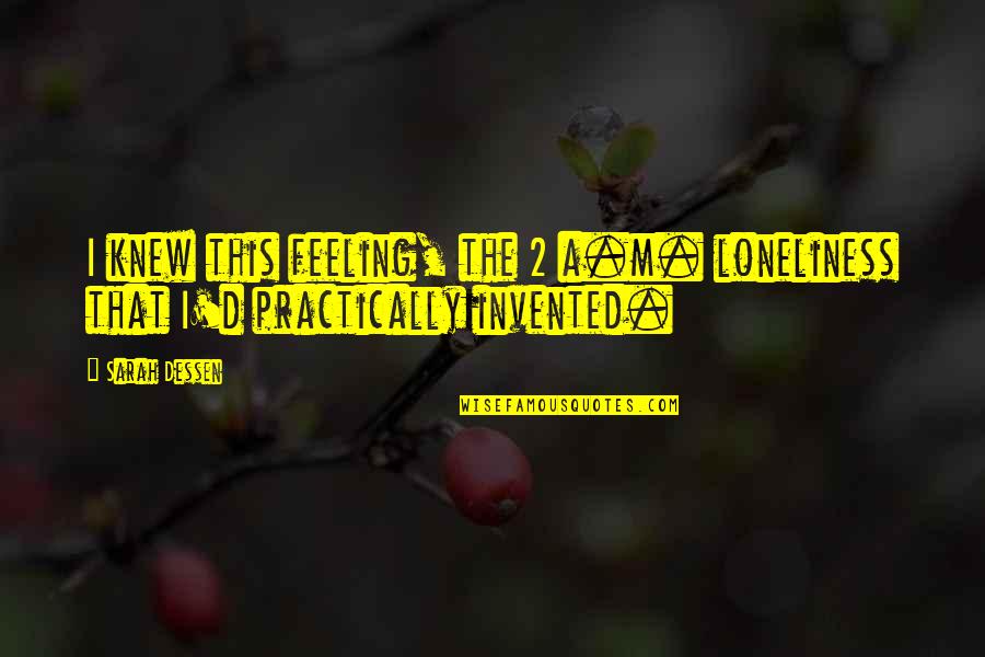 Insomnia Quotes By Sarah Dessen: I knew this feeling, the 2 a.m. loneliness