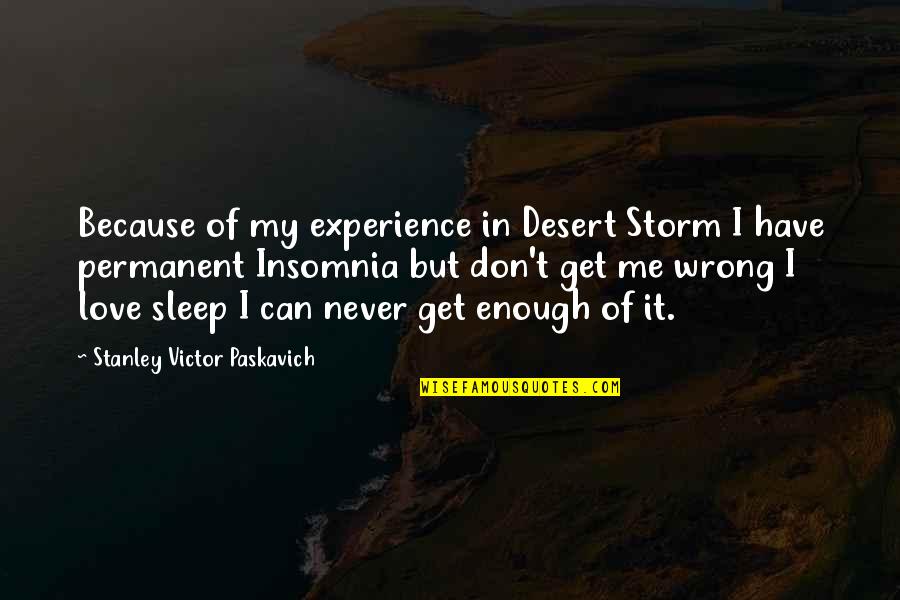 Insomnia Quotes By Stanley Victor Paskavich: Because of my experience in Desert Storm I