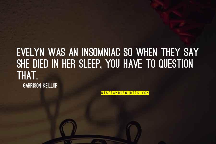 Insomniac Quotes By Garrison Keillor: Evelyn was an insomniac so when they say