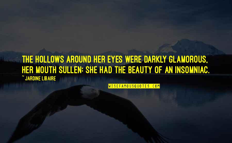 Insomniac Quotes By Jardine Libaire: The hollows around her eyes were darkly glamorous,