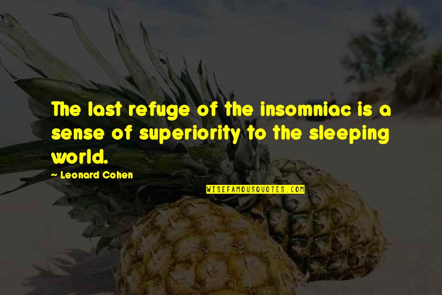 Insomniac Quotes By Leonard Cohen: The last refuge of the insomniac is a