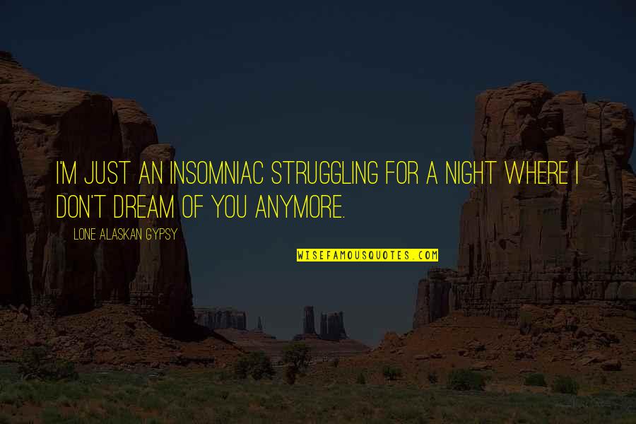 Insomniac Quotes By Lone Alaskan Gypsy: I'm just an insomniac struggling for a night