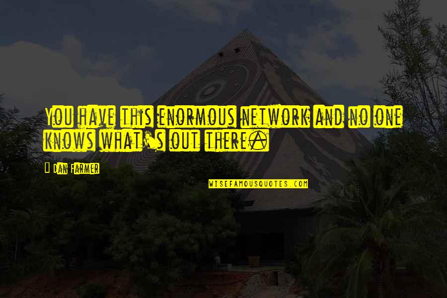 Insomniacs Ball Quotes By Dan Farmer: You have this enormous network and no one