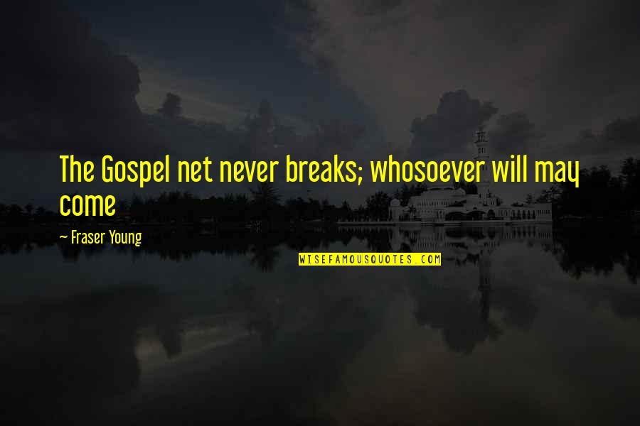 Insomniacs Build Quotes By Fraser Young: The Gospel net never breaks; whosoever will may