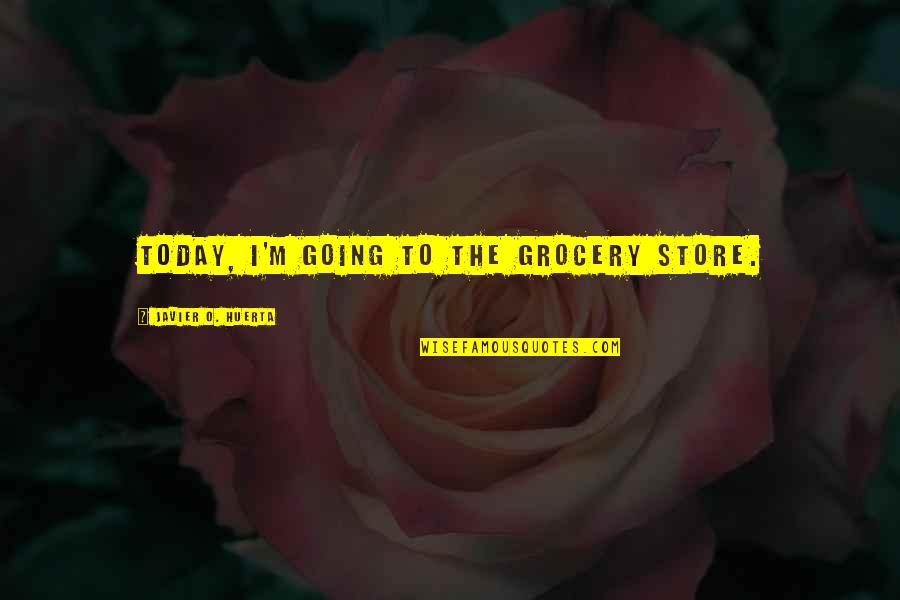 Insomniacs Build Quotes By Javier O. Huerta: Today, I'm going to the grocery store.