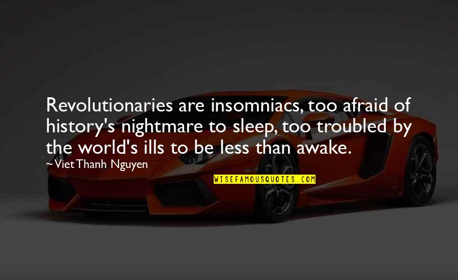 Insomniacs Quotes By Viet Thanh Nguyen: Revolutionaries are insomniacs, too afraid of history's nightmare