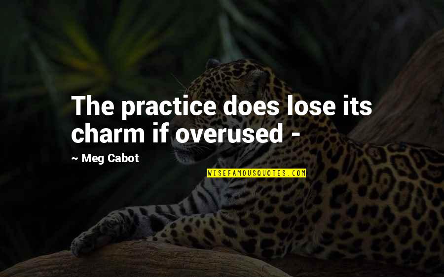 Insomnias Dorothea Quotes By Meg Cabot: The practice does lose its charm if overused