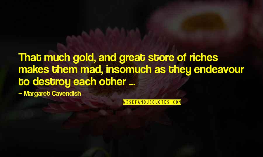Insomuch Quotes By Margaret Cavendish: That much gold, and great store of riches