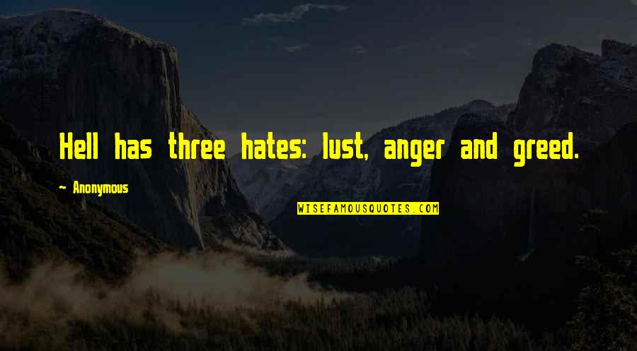 Insondable Misericordia Quotes By Anonymous: Hell has three hates: lust, anger and greed. Insondable Misericordia Quotes By Anonymous: Hell has three hates: lust, anger and greed.