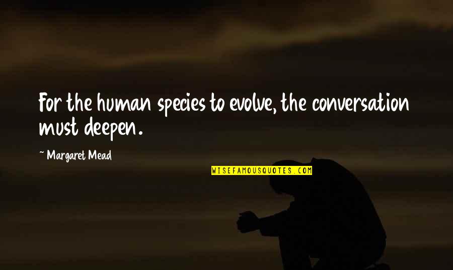 Insondable Misericordia Quotes By Margaret Mead: For the human species to evolve, the conversation Insondable Misericordia Quotes By Margaret Mead: For the human species to evolve, the conversation